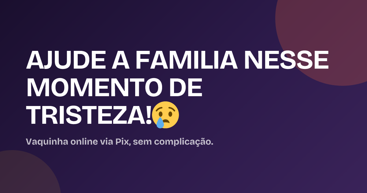 AJUDE A FAMILIA NESSE MOMENTO DE TRISTEZA!😢