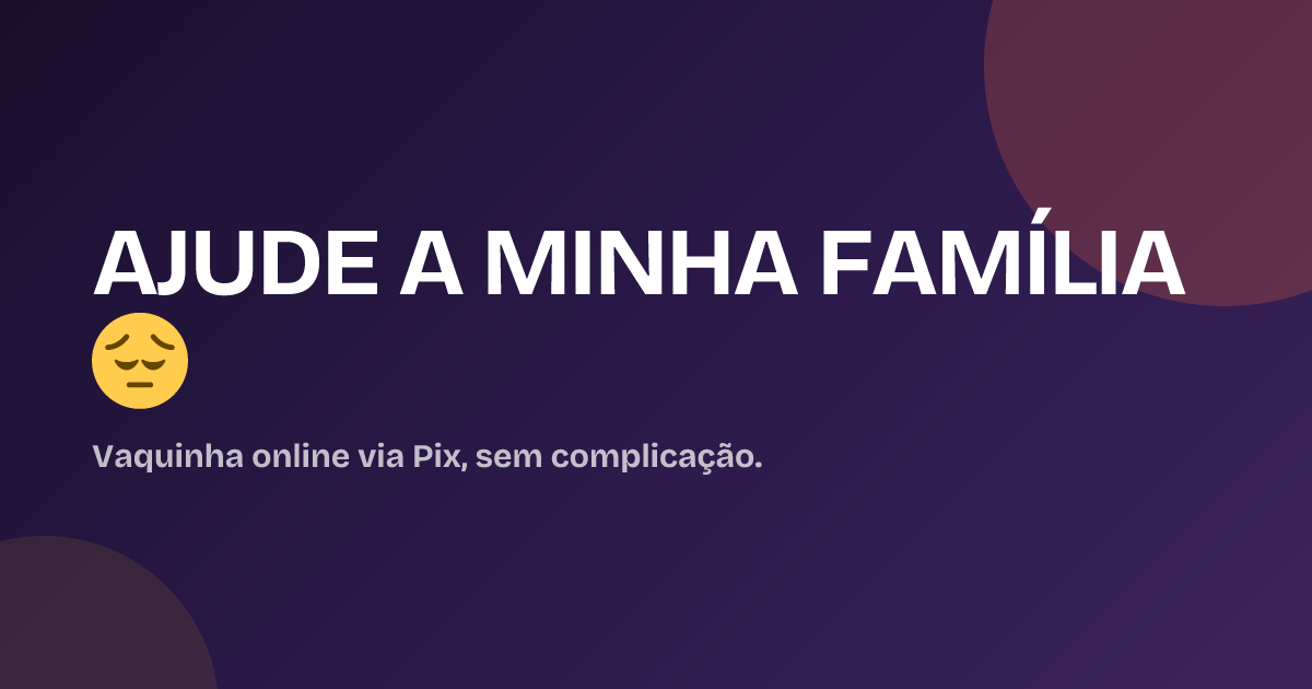 AJUDE A MINHA FAMÍLIA 😔