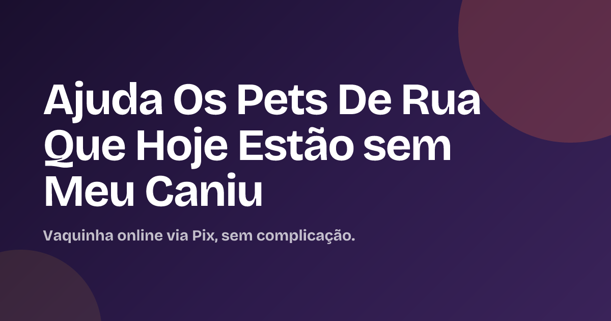 Ajuda Os Pets De Rua Que Hoje Estão sem Meu Caniu