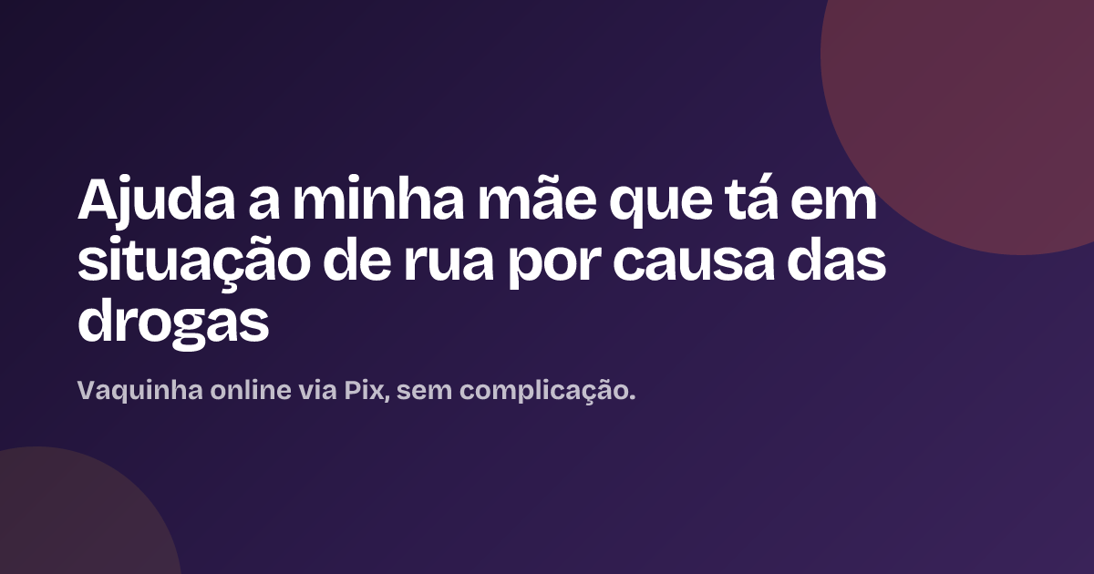 Ajuda a minha mãe que tá em situação de rua por causa das drogas