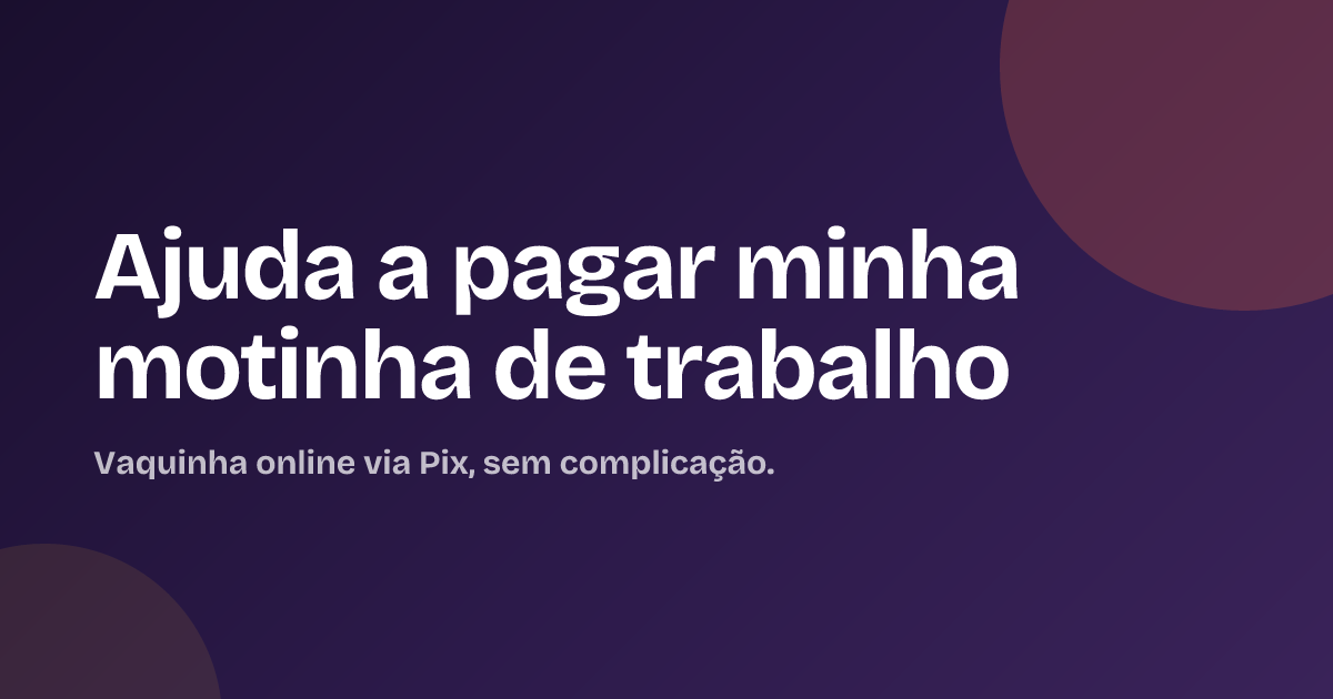 Ajuda a pagar minha motinha de trabalho