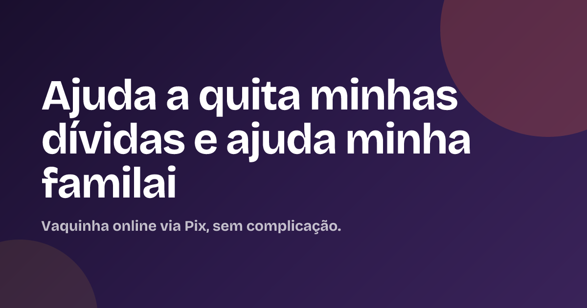 Ajuda a quita minhas dívidas e ajuda minha familai
