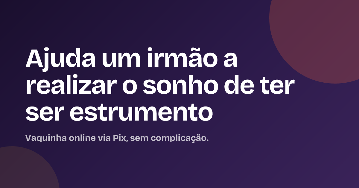 Ajuda um irmão a realizar o sonho de ter ser estrumento