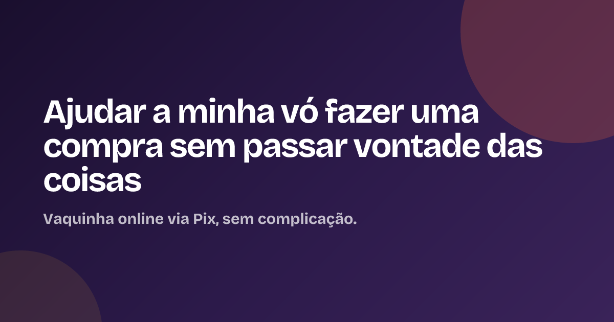 Ajudar a minha vó fazer uma compra sem passar vontade das coisas