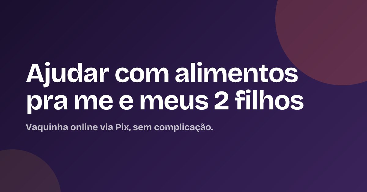 Ajudar com alimentos pra me e meus 2 filhos