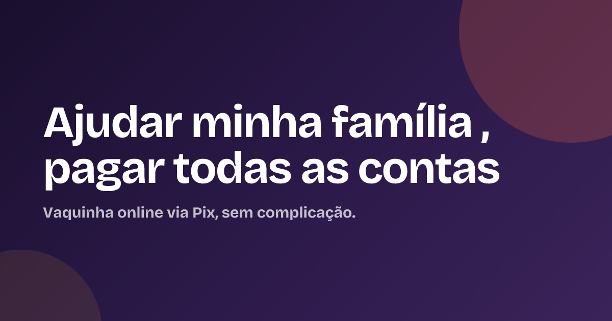Ajudar minha família , pagar todas as contas