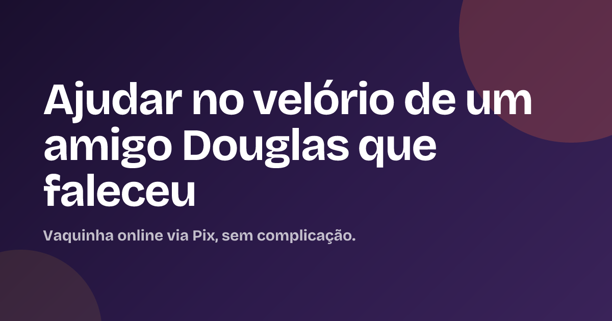 Ajudar no velório de um amigo Douglas que faleceu