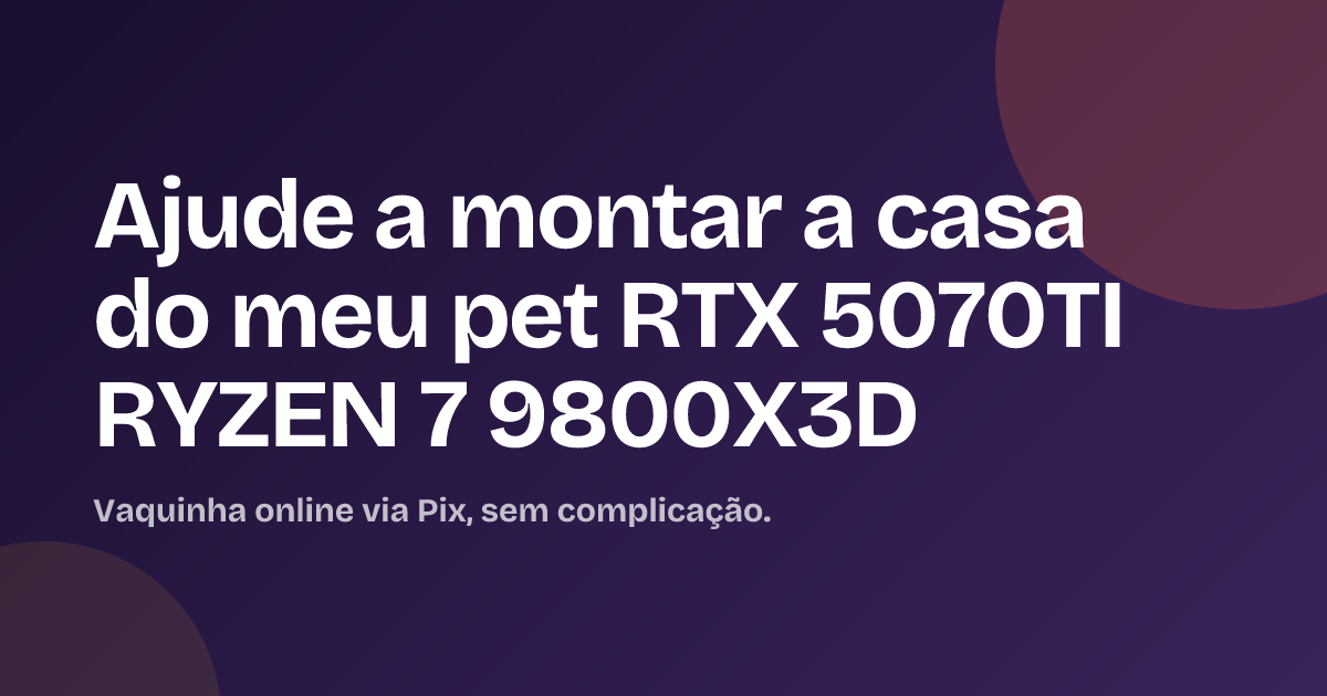 Ajude a montar a casa do meu pet RTX 5070TI RYZEN 7 9800X3D