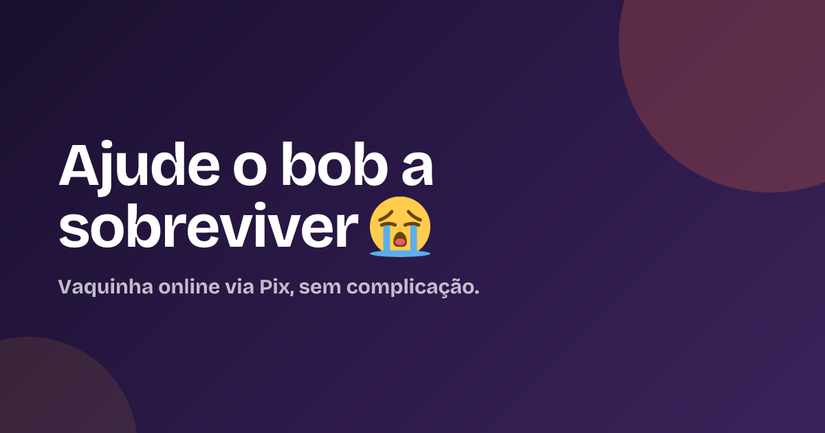 Ajude o bob a sobreviver 😭
