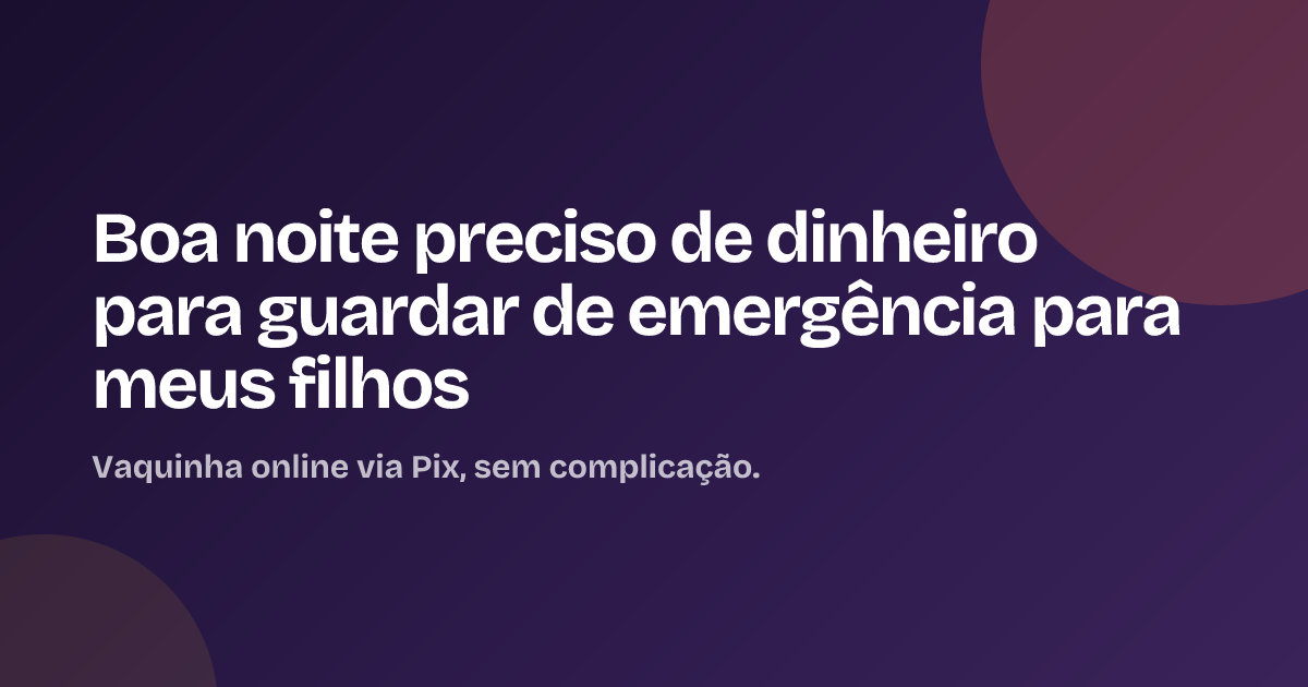 Boa noite preciso de dinheiro para guardar de emergência para meus filhos