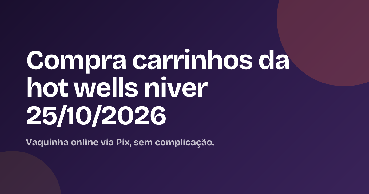 Compra carrinhos da hot wells niver 25/10/2026