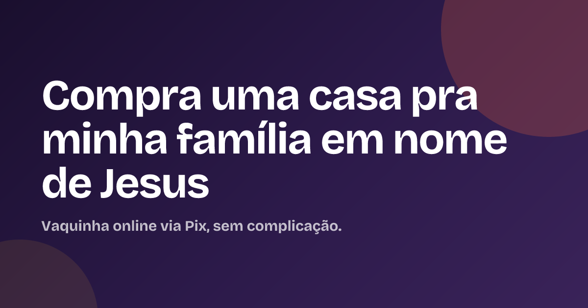 Compra uma casa pra minha família em nome de Jesus