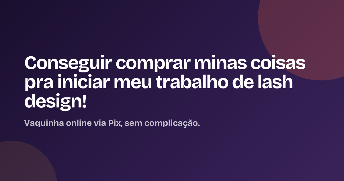 Conseguir comprar minas coisas pra iniciar meu trabalho de lash design!
