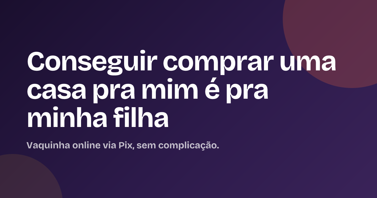 Conseguir comprar uma casa pra mim é pra minha filha