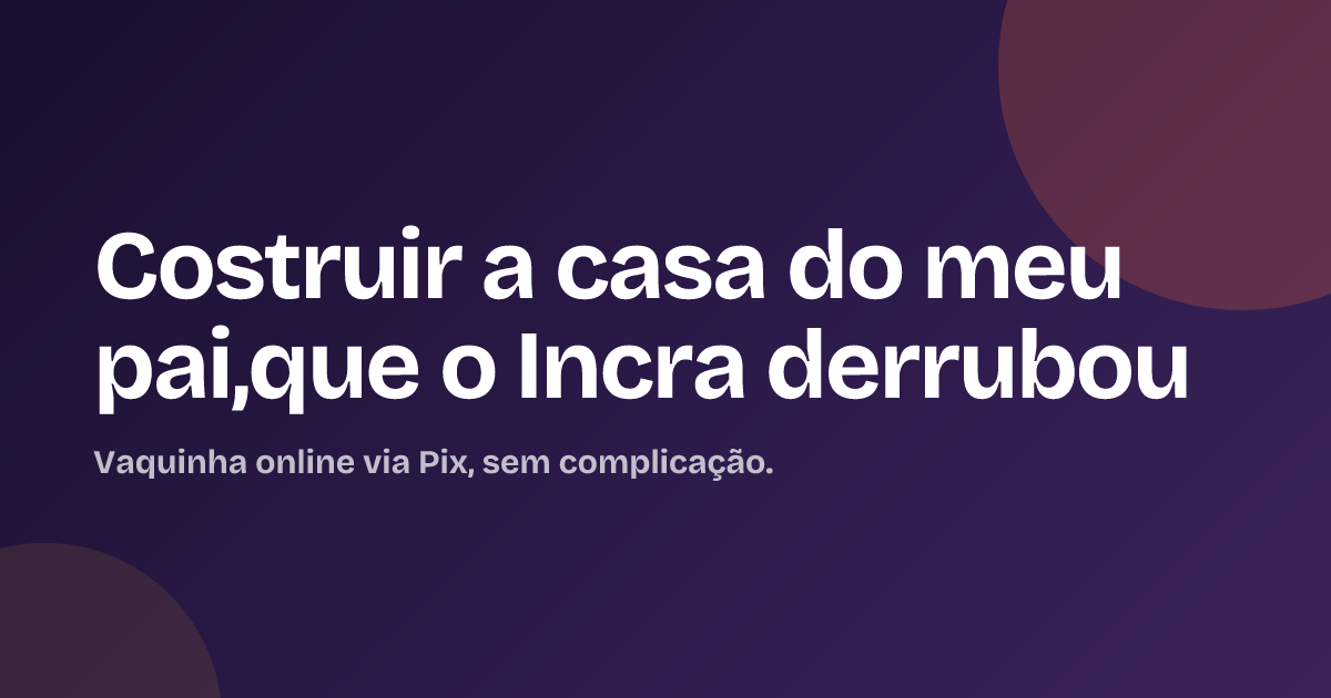 Costruir a casa do meu pai,que o Incra derrubou