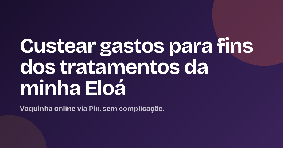 Custear gastos para fins dos tratamentos da minha Eloá
