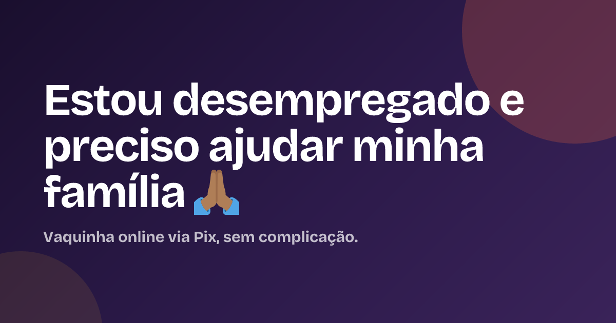 Estou desempregado e preciso ajudar minha família 🙏🏾