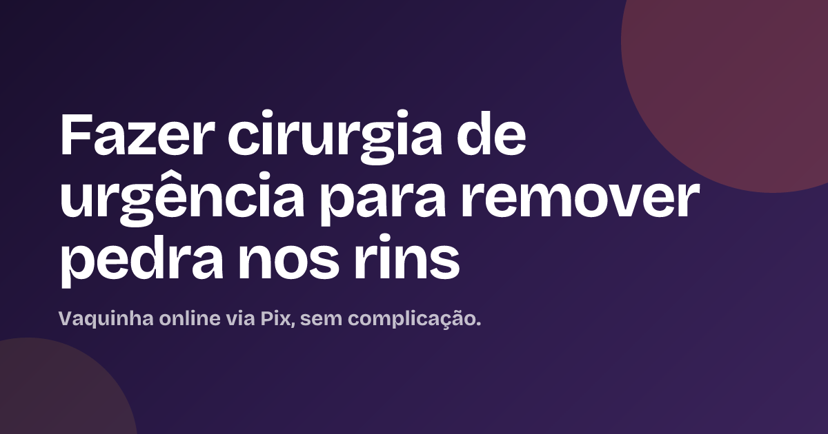 Fazer cirurgia de urgência para remover pedra nos rins