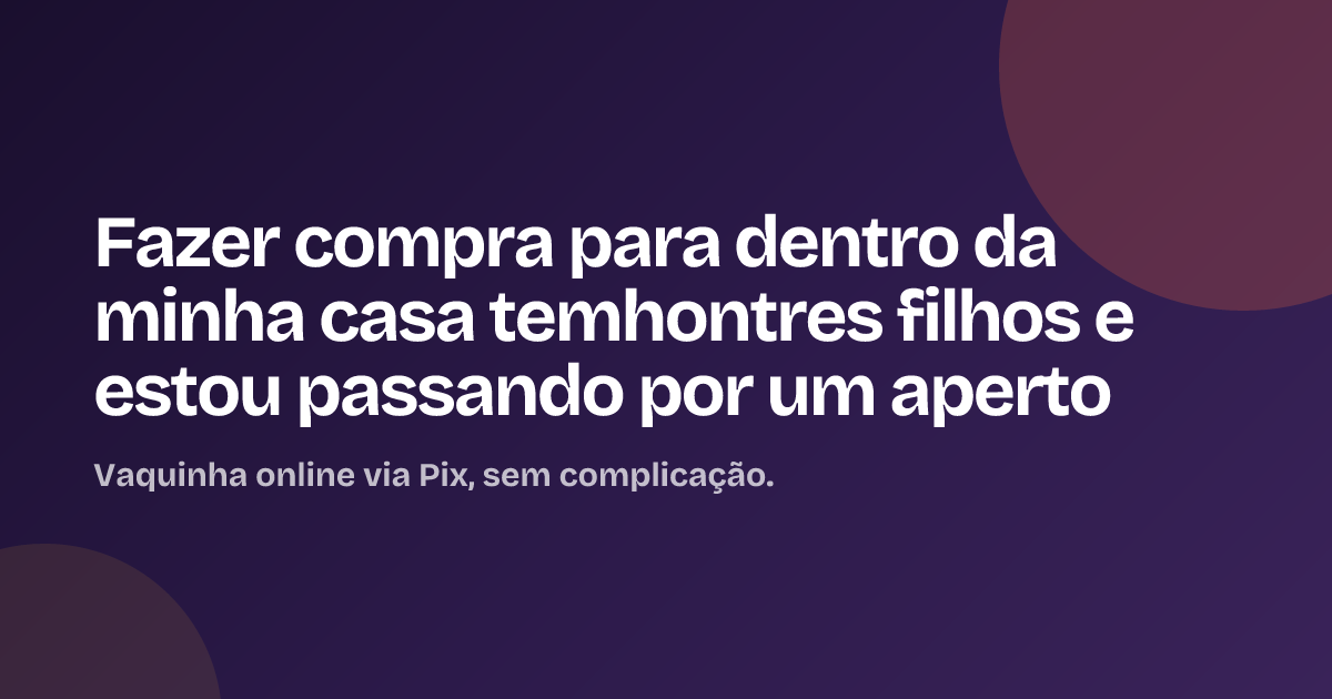 Fazer compra para dentro da minha casa temhontres filhos e estou passando por um aperto
