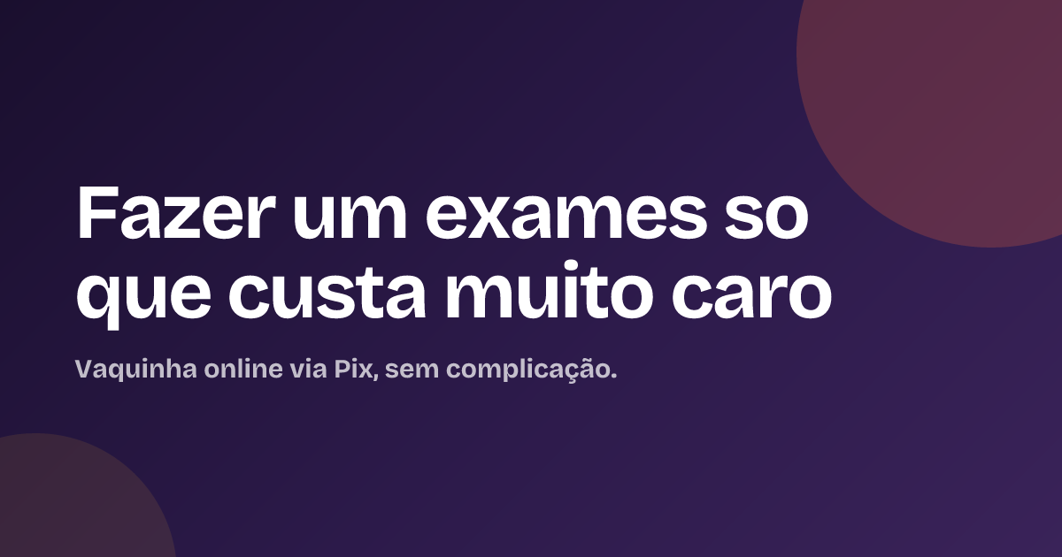 Fazer um exames so que custa muito caro