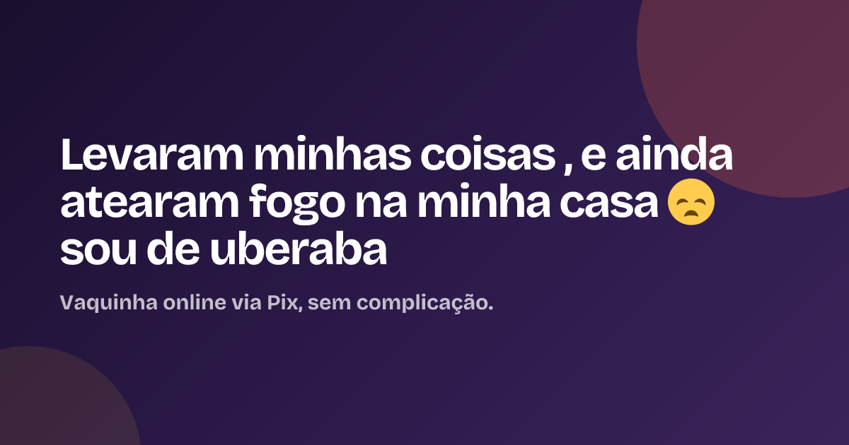 Levaram minhas coisas , e ainda atearam fogo na minha casa 😞 sou de uberaba