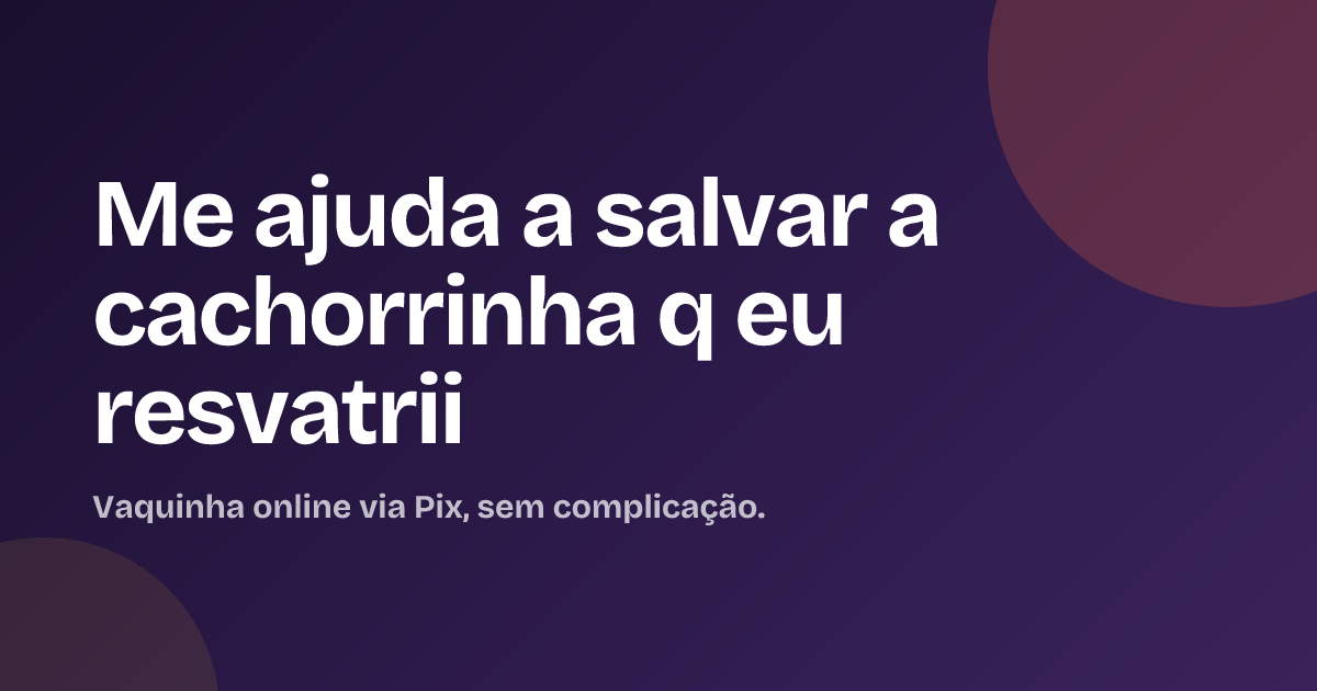 Me ajuda a salvar a cachorrinha q eu resvatrii