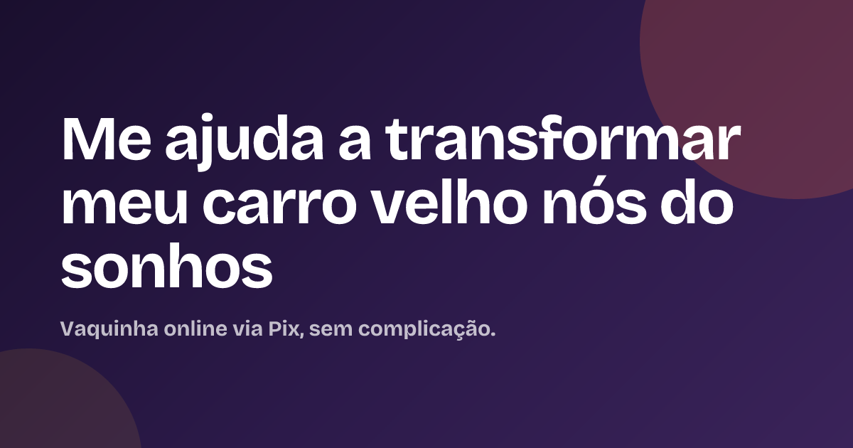 Me ajuda a transformar meu carro velho nós do sonhos