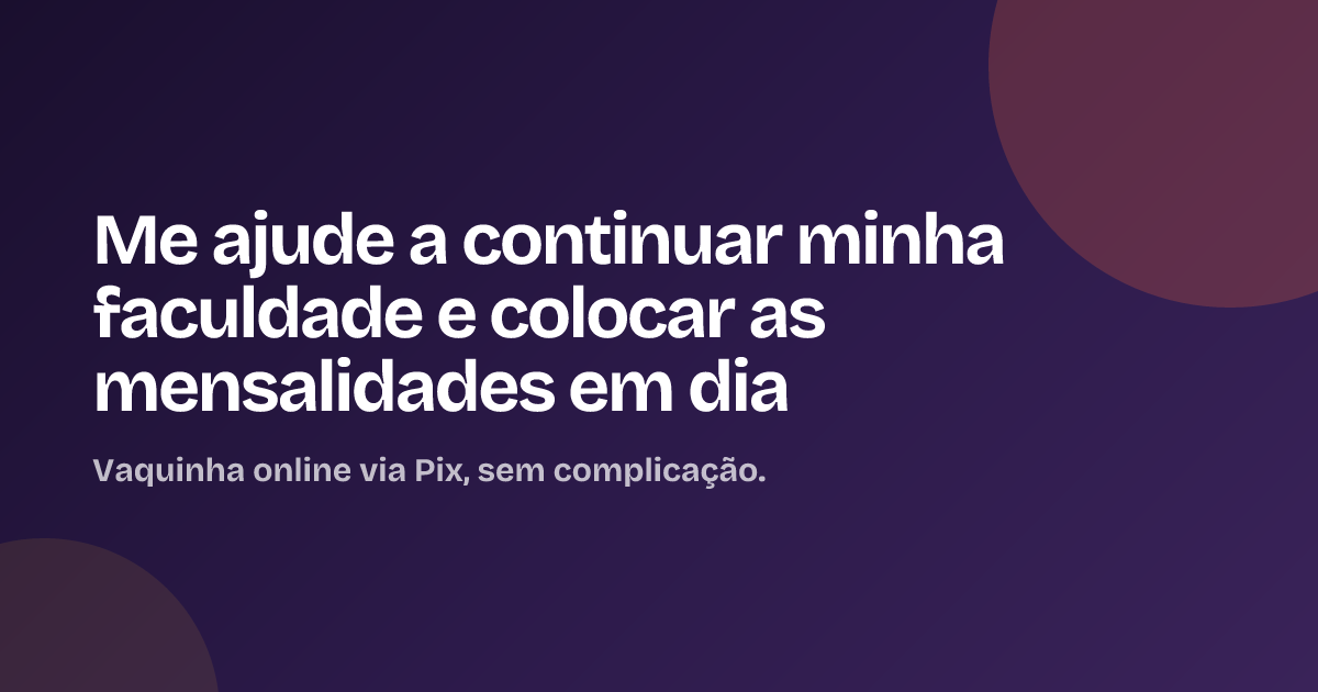 Me ajude a continuar minha faculdade e colocar as mensalidades em dia