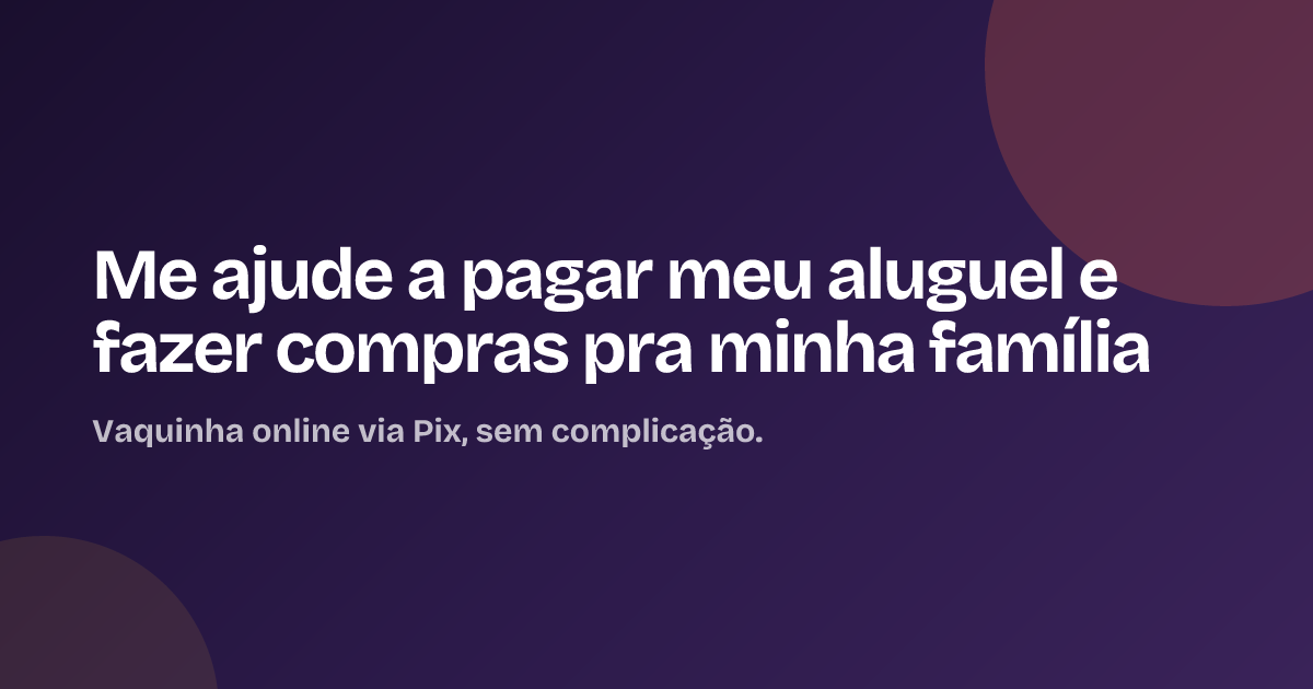 Me ajude a pagar meu aluguel e fazer compras pra minha família