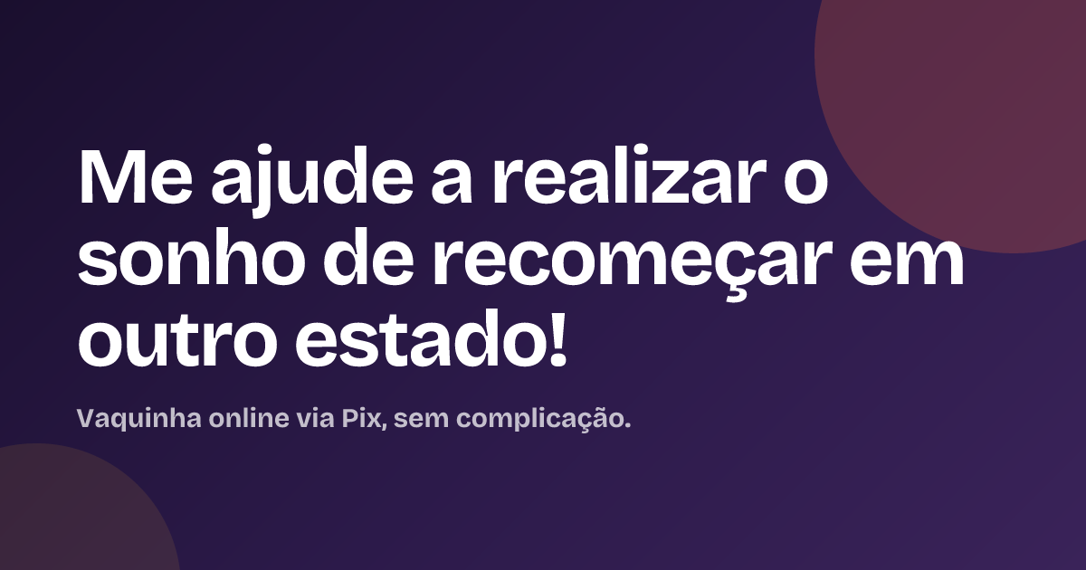 Me ajude a realizar o sonho de recomeçar em outro estado!