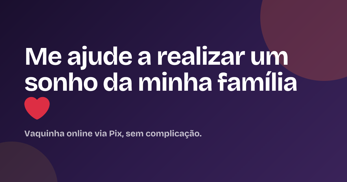 Me ajude a realizar um sonho da minha família ❤️