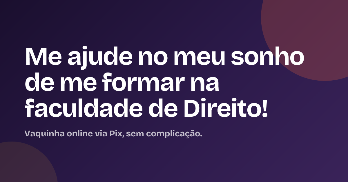Me ajude no meu sonho de me formar na faculdade de Direito!