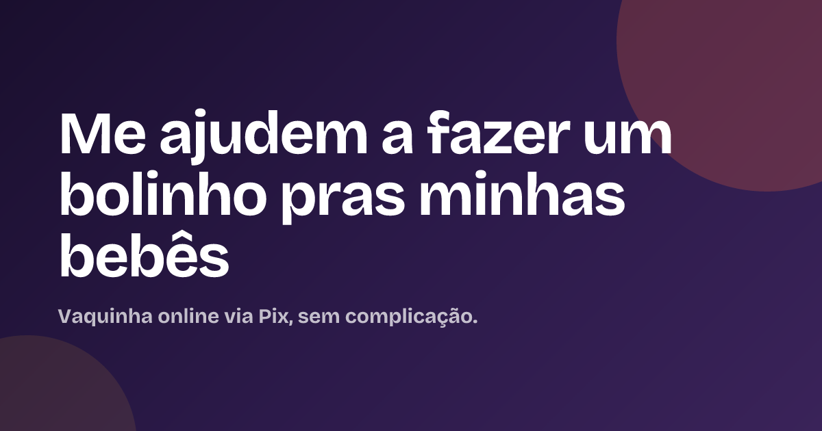 Me ajudem a fazer um bolinho pras minhas bebês