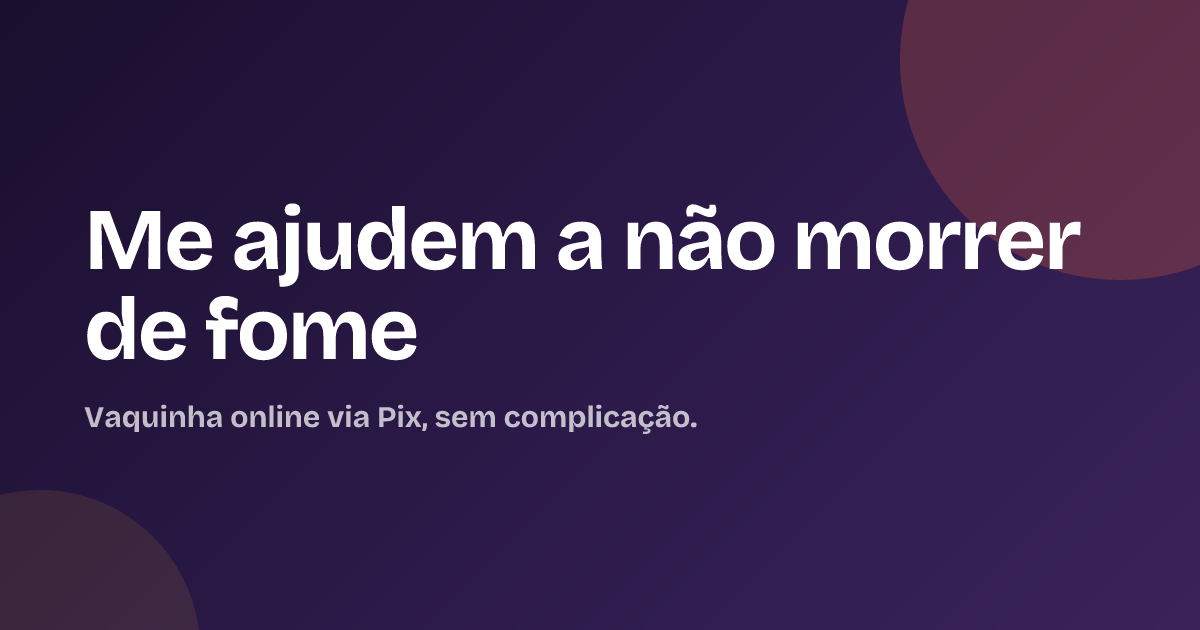 Me ajudem a não morrer de fome