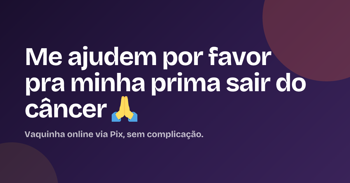 Me ajudem por favor pra minha prima sair do câncer 🙏