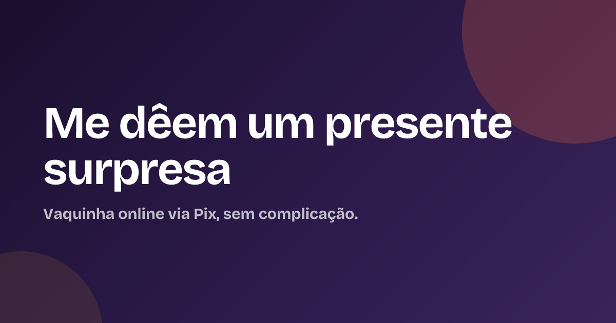 Me dêem um presente surpresa