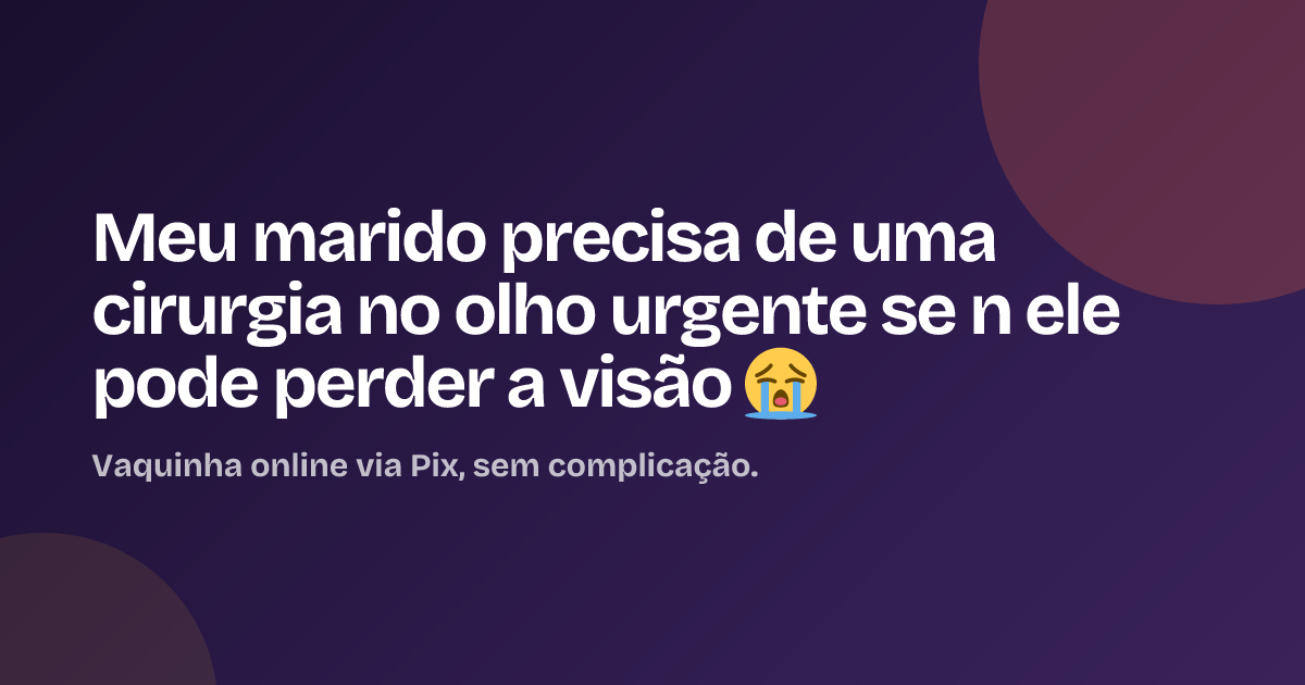 Meu marido precisa de uma cirurgia no olho urgente se n ele pode perder a visão 😭
