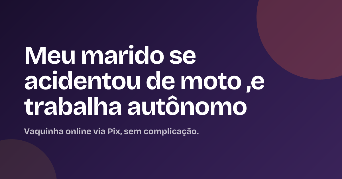 Meu marido se acidentou de moto ,e trabalha autônomo