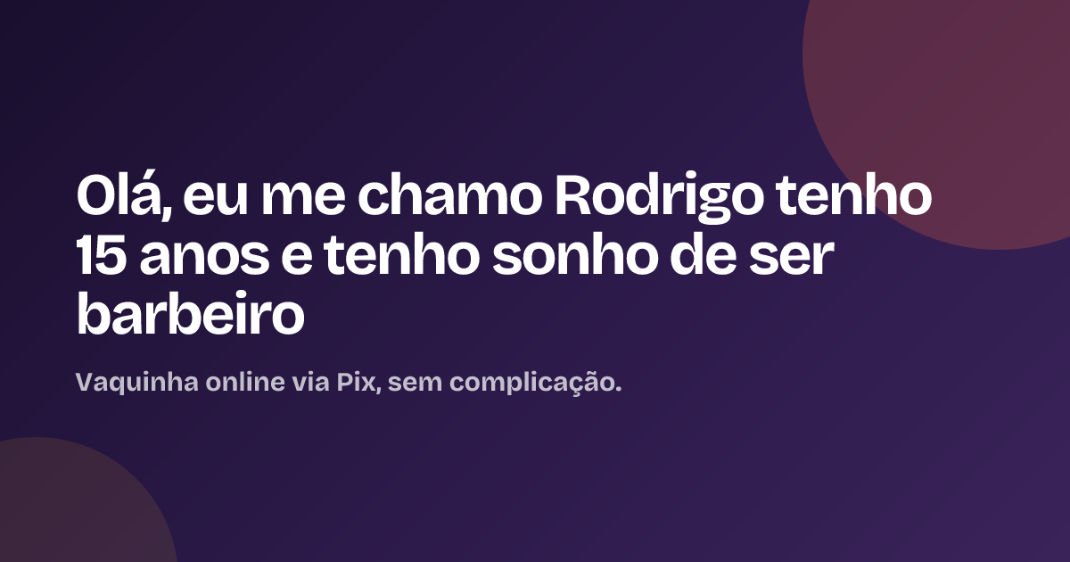 Olá, eu me chamo Rodrigo tenho 15 anos e tenho sonho de ser barbeiro