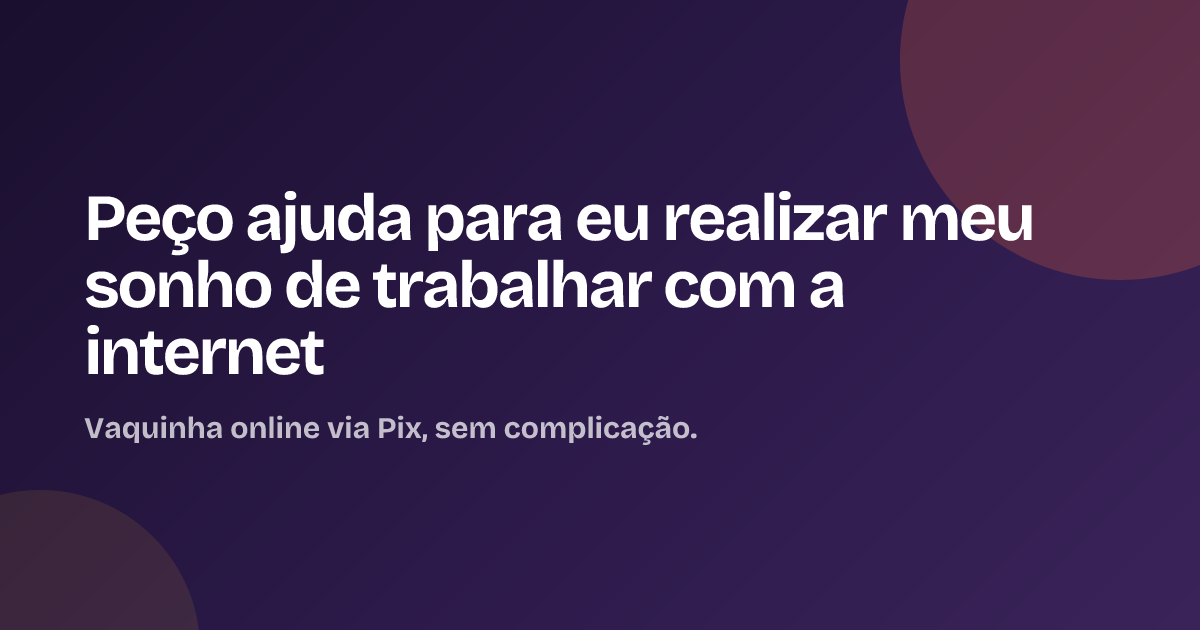 Peço ajuda para eu realizar meu sonho de trabalhar com a internet