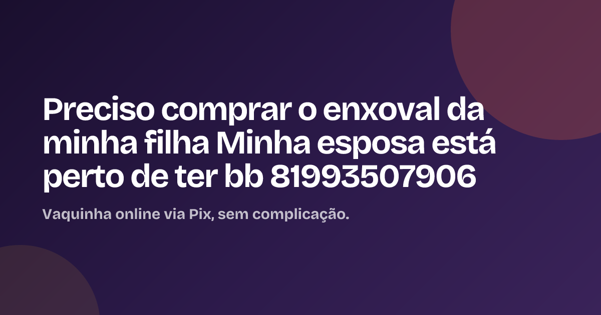 Preciso comprar o enxoval da minha filha Minha esposa  está perto de ter bb 81993507906