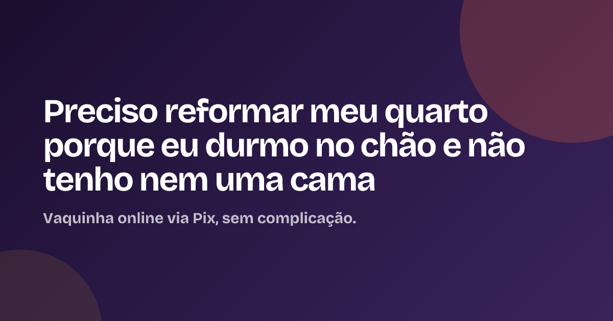 Preciso reformar meu quarto porque eu durmo no chão e não tenho nem uma cama