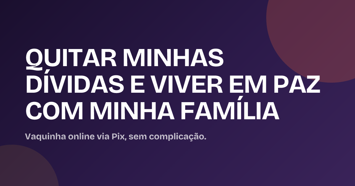 QUITAR MINHAS DÍVIDAS E VIVER EM PAZ COM MINHA FAMÍLIA