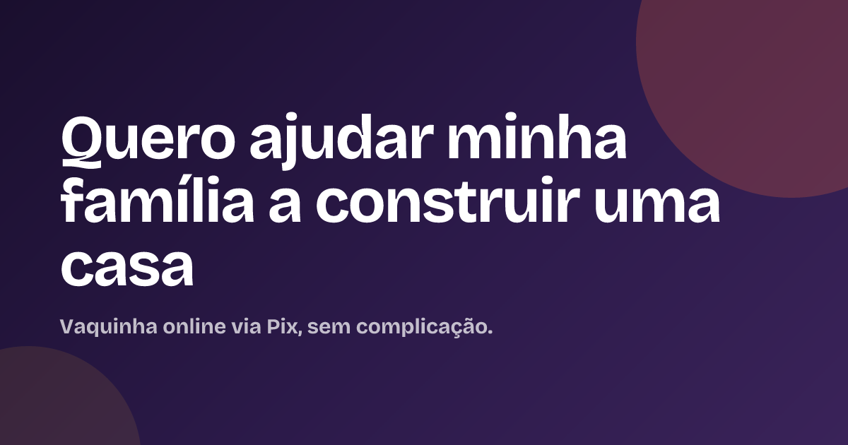 Quero ajudar minha família a construir uma casa