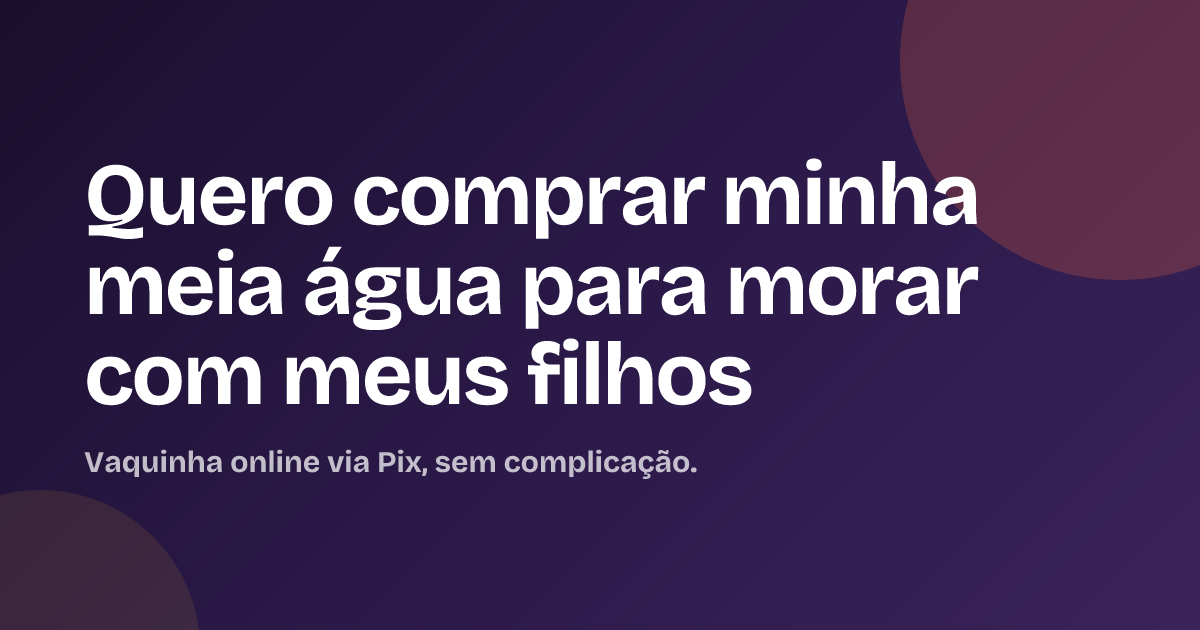 Quero comprar minha meia água para morar com meus filhos