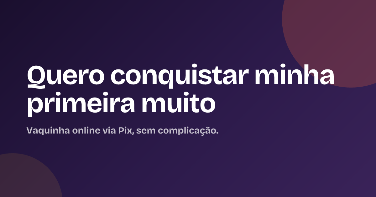 Quero conquistar minha primeira muito