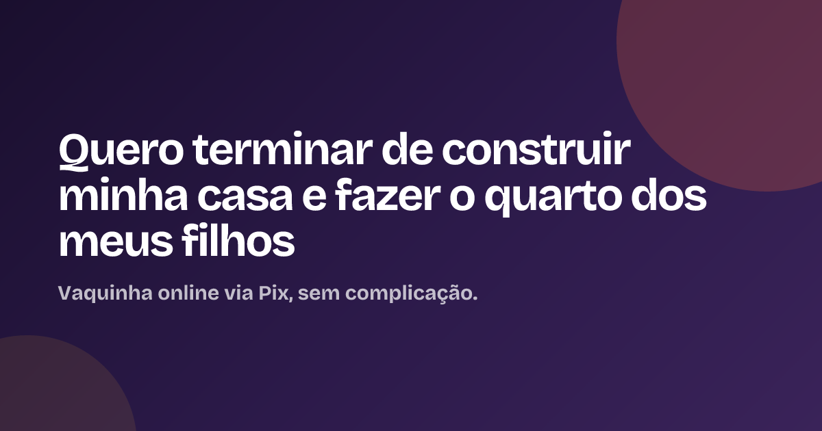 Quero terminar de construir minha casa e fazer o quarto dos meus filhos