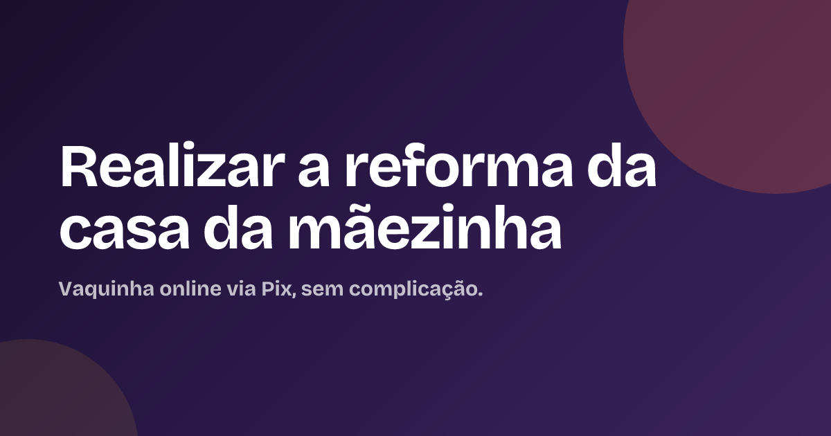 Realizar a reforma da casa da mãezinha
