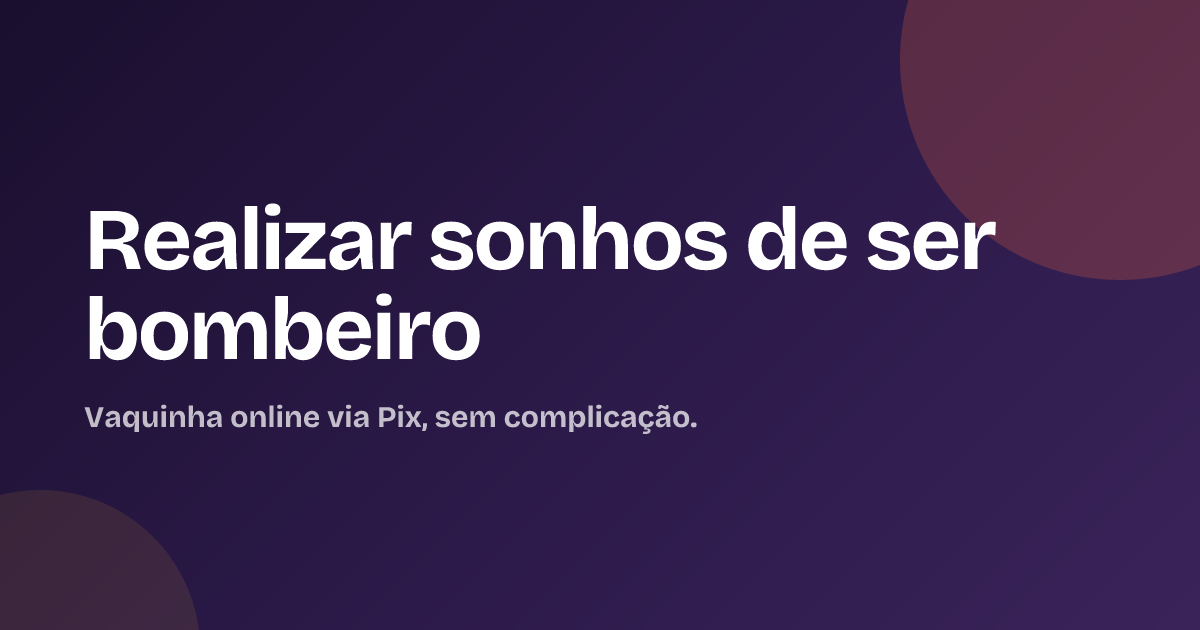 Realizar sonhos de ser bombeiro
