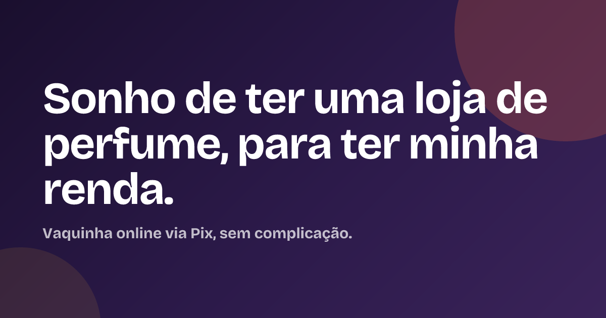 Sonho de ter uma loja de perfume, para ter minha renda.